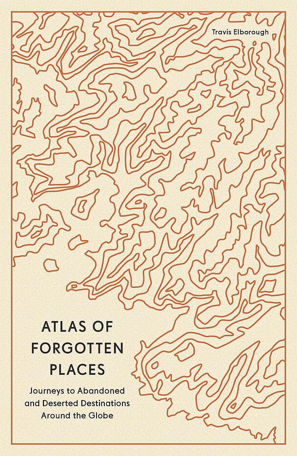 Atlas of Forgotten Places: Journeys to Abandoned and Deserted Destinations - Travis Elborough - imagine 2