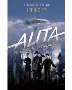 Alita: Battle Angel. Iron City. The Official Movie Prequel