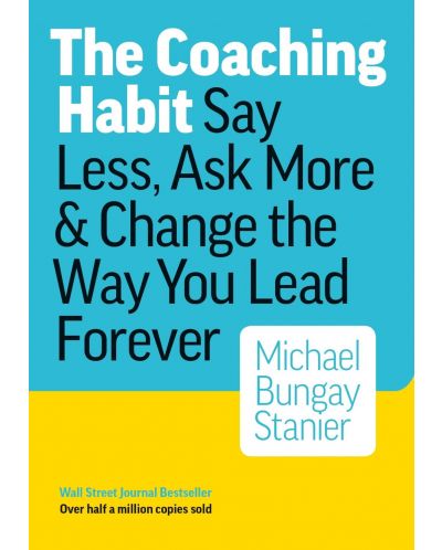 The Coaching Habit: Say Less, Ask More & Change the Way You Lead Forever - 1