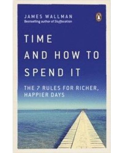Time and How to Spend It The 7 Rules for Richer, Happier Days - 1