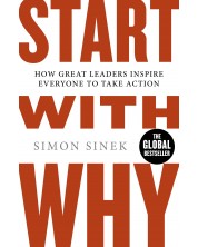 Start With Why : How Great Leaders Inspire Everyone To Take Action	