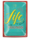 Tabela metalica  - life is better with friends - 1t
