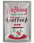 Tabela metalica  - Nothing makes sense before coffee - 1t