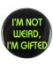 Insigna Pyramid -  I’m Not Weird, I’m Gifted - 1t