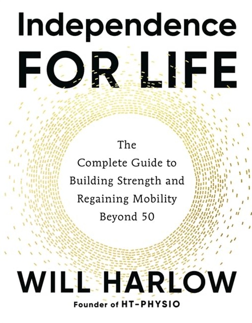 Independence for Life: The Complete Guide to Building Strength and Regaining Mobility Beyond 50