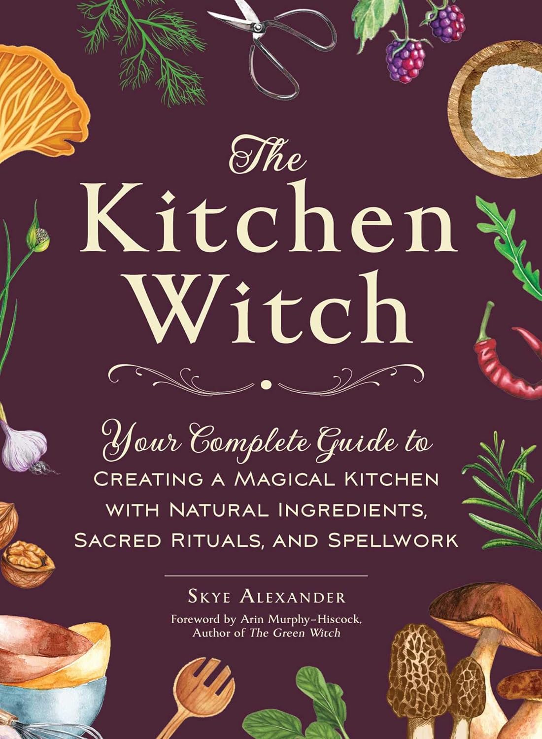 The Kitchen Witch: Your Complete Guide to Creating a Magical Kitchen with Natural Ingredients, Sacred Rituals, and Spellwork - Skye Alexander - imagine 2